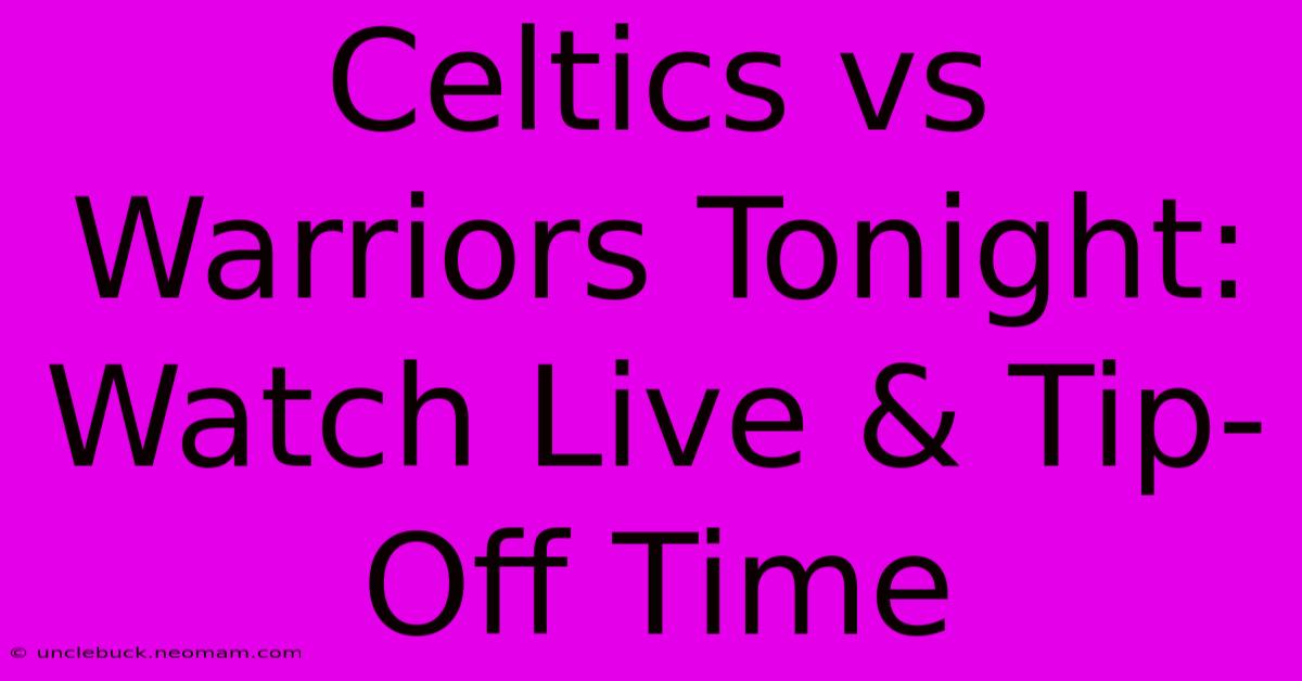 Celtics Vs Warriors Tonight: Watch Live & Tip-Off Time