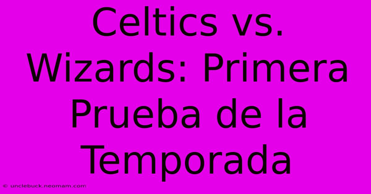 Celtics Vs. Wizards: Primera Prueba De La Temporada