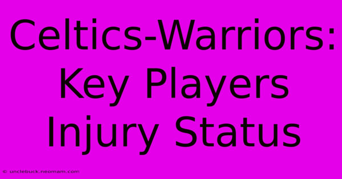 Celtics-Warriors: Key Players Injury Status 