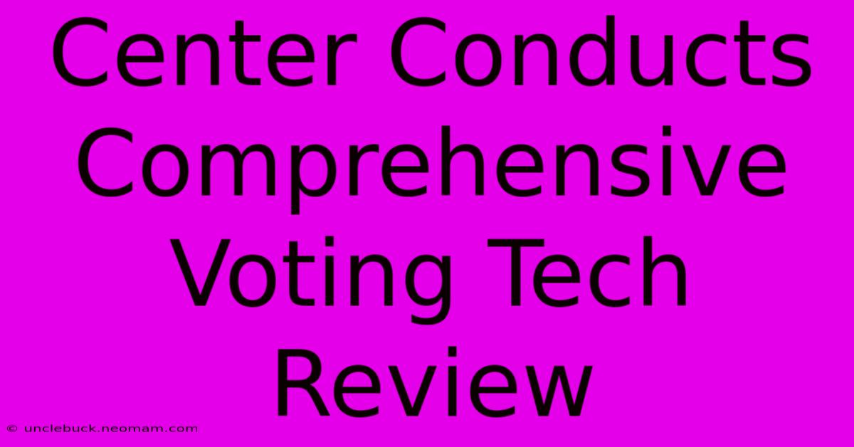 Center Conducts Comprehensive Voting Tech Review