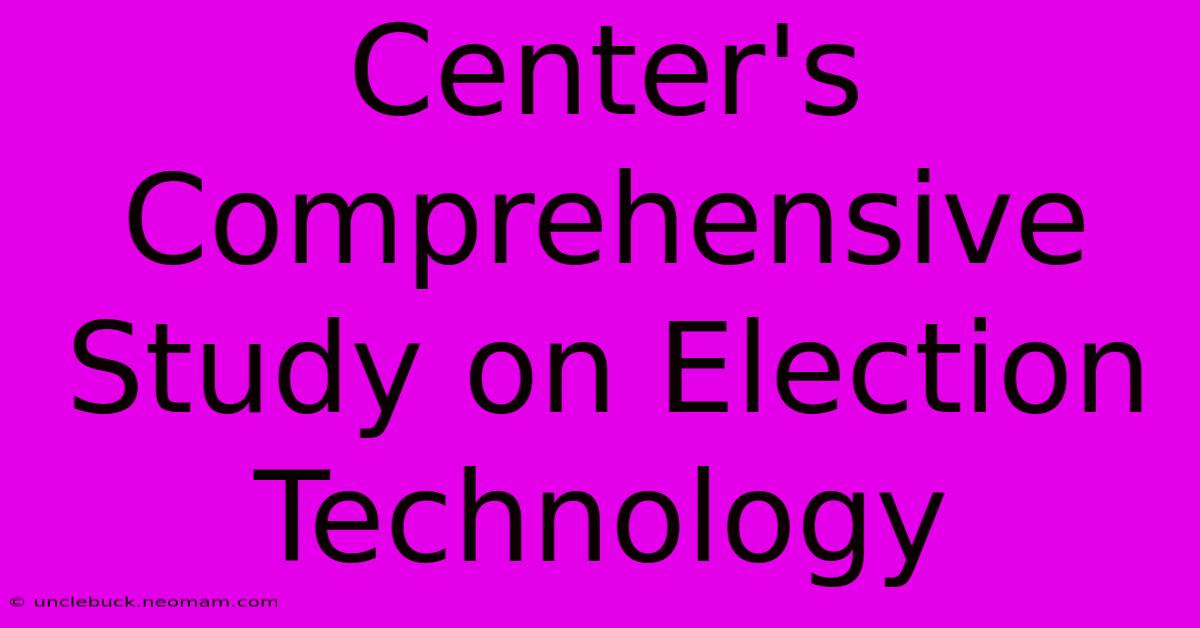 Center's Comprehensive Study On Election Technology