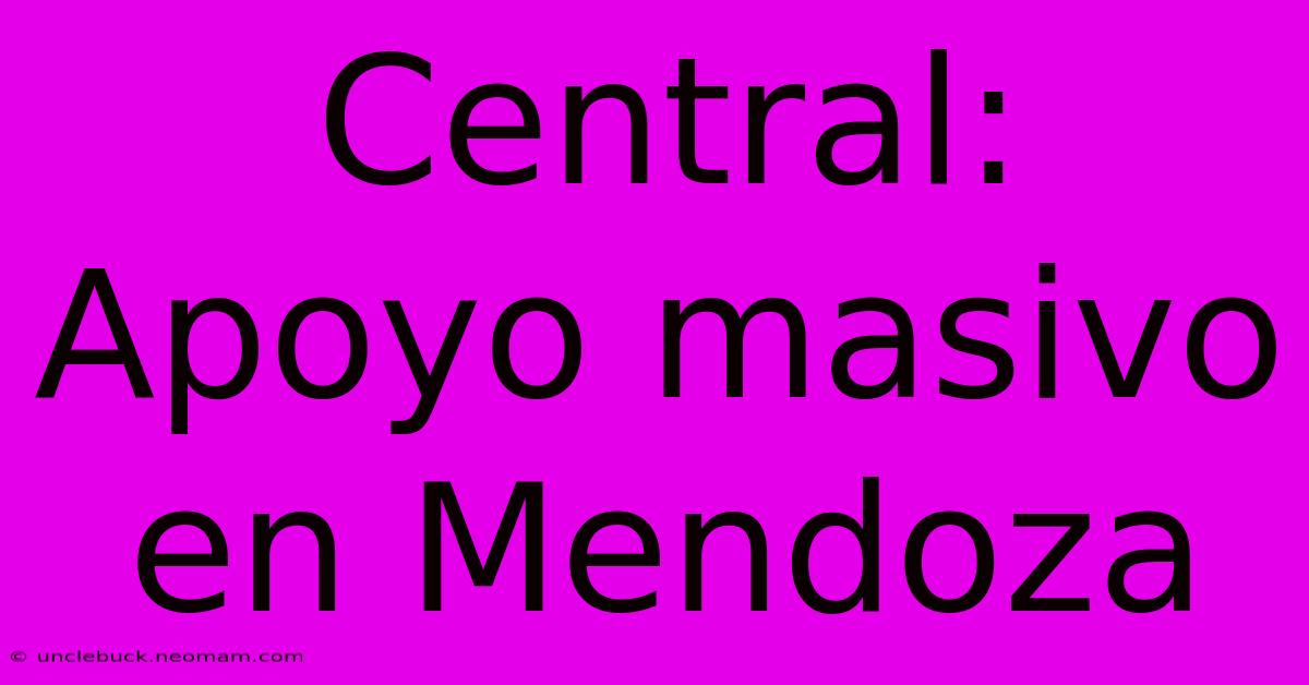 Central: Apoyo Masivo En Mendoza 