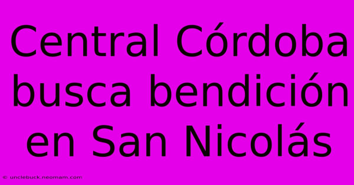 Central Córdoba Busca Bendición En San Nicolás