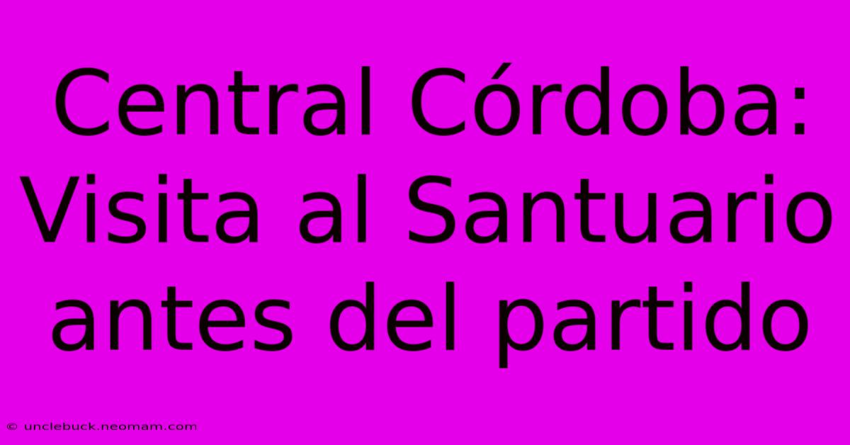 Central Córdoba: Visita Al Santuario Antes Del Partido