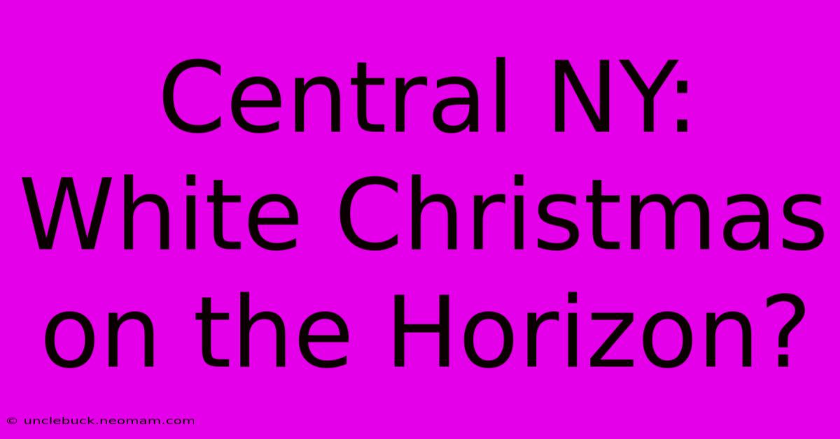 Central NY: White Christmas On The Horizon?