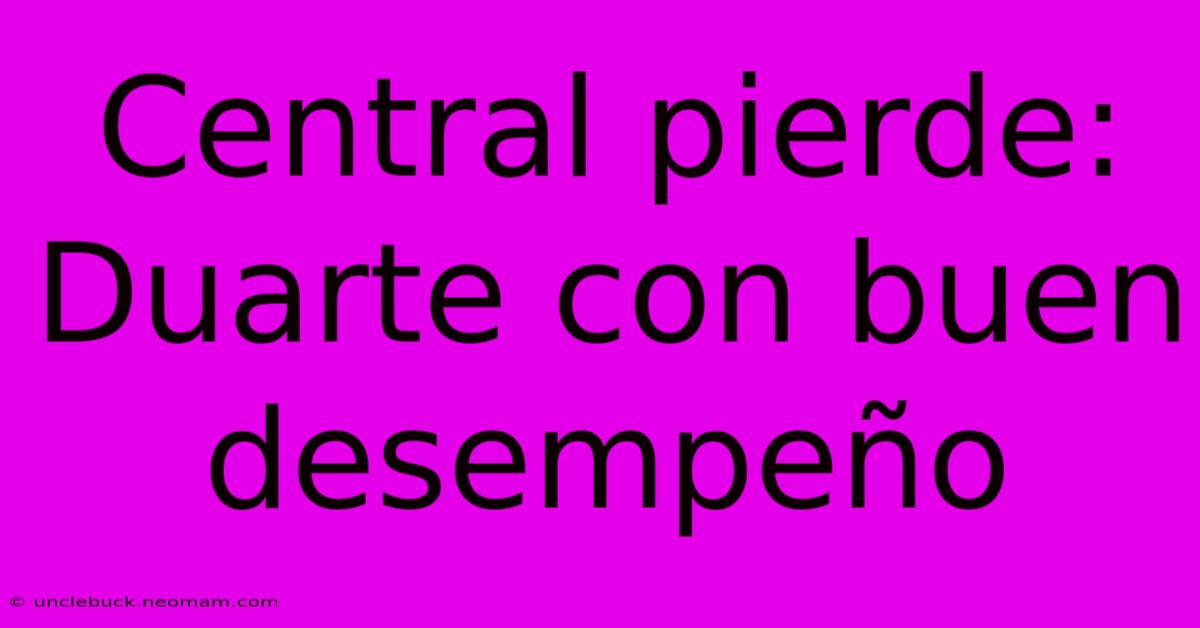 Central Pierde: Duarte Con Buen Desempeño 