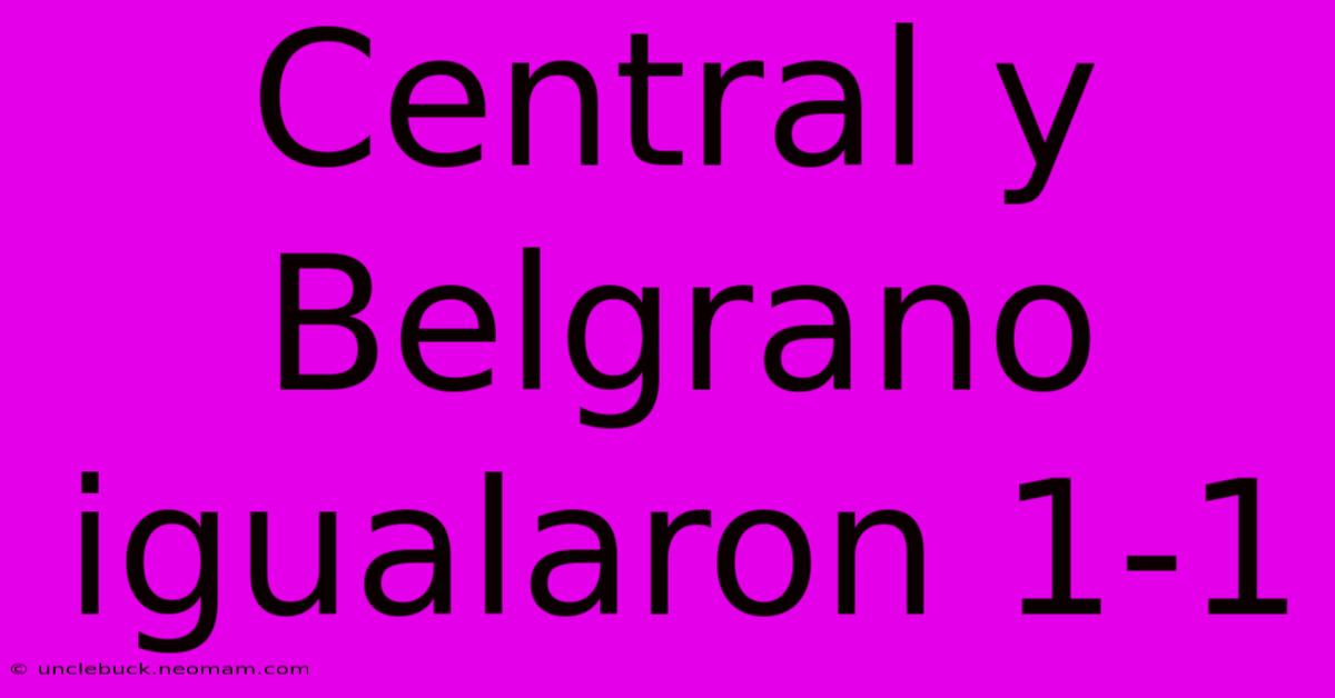 Central Y Belgrano Igualaron 1-1