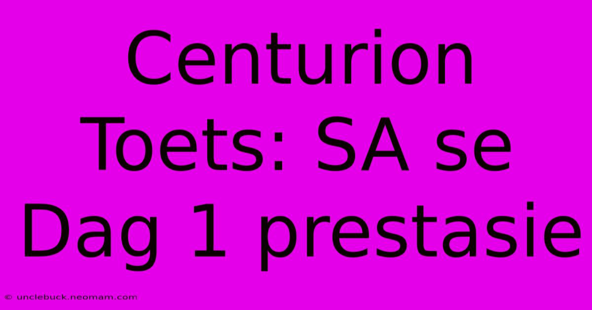 Centurion Toets: SA Se Dag 1 Prestasie