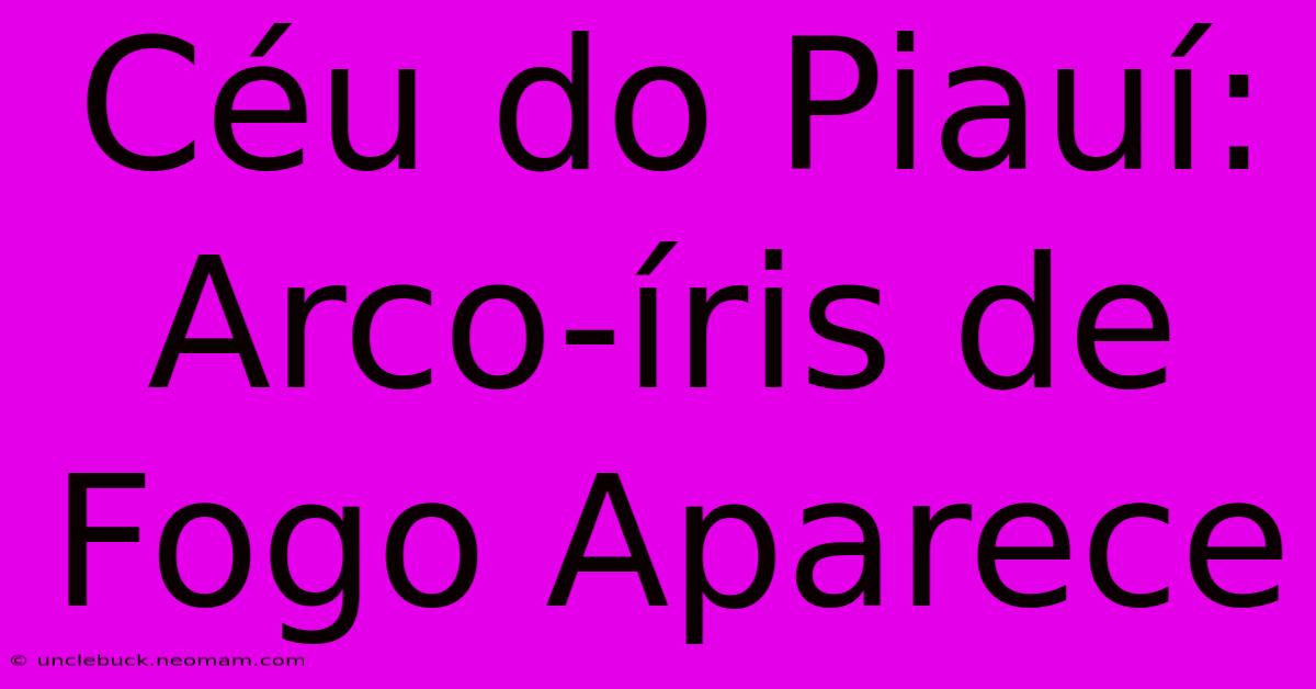 Céu Do Piauí: Arco-íris De Fogo Aparece