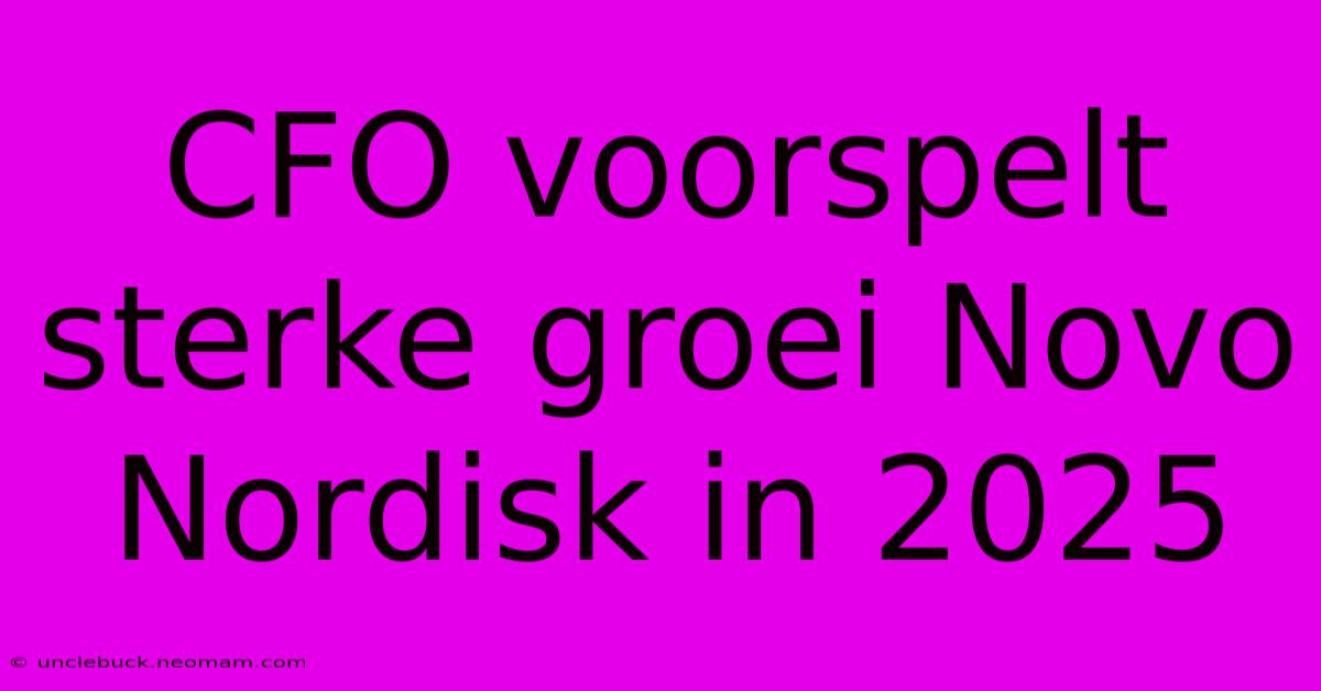 CFO Voorspelt Sterke Groei Novo Nordisk In 2025