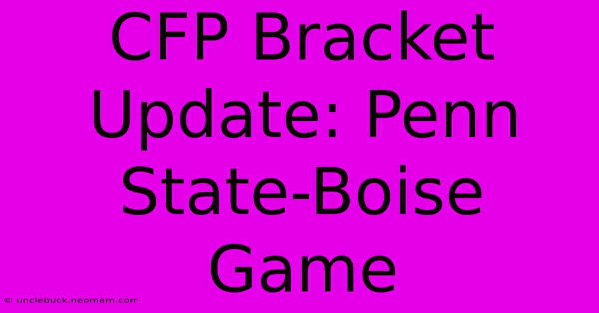 CFP Bracket Update: Penn State-Boise Game