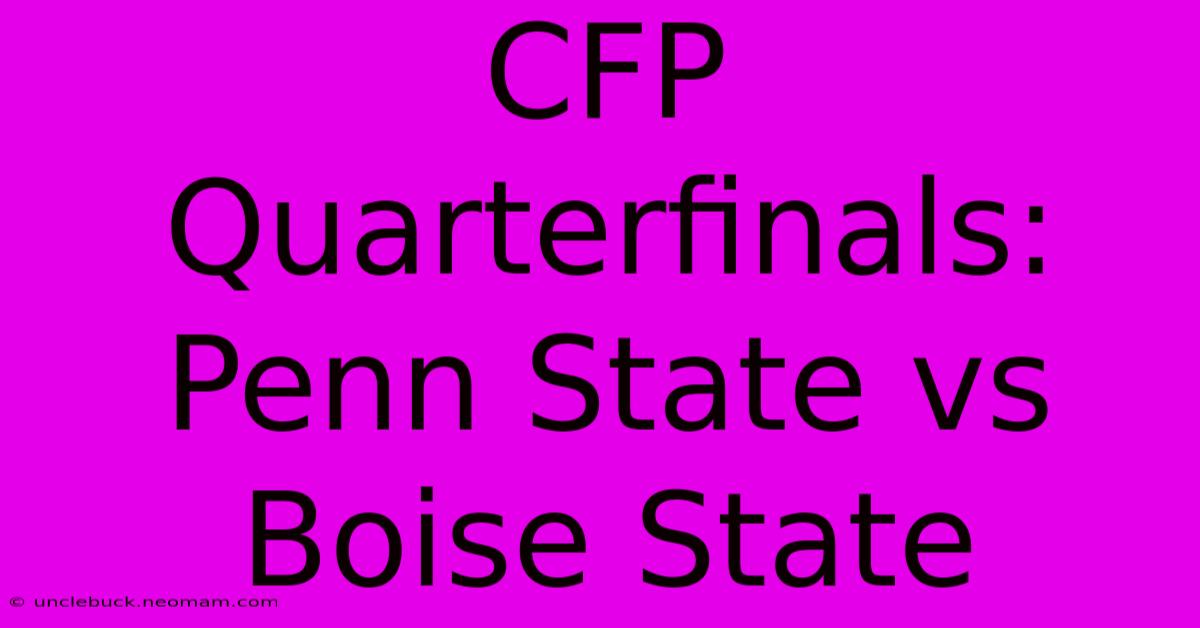 CFP Quarterfinals: Penn State Vs Boise State