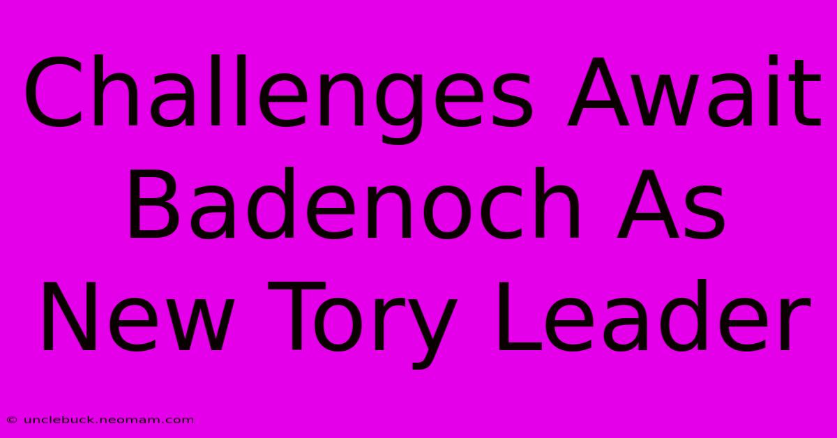 Challenges Await Badenoch As New Tory Leader