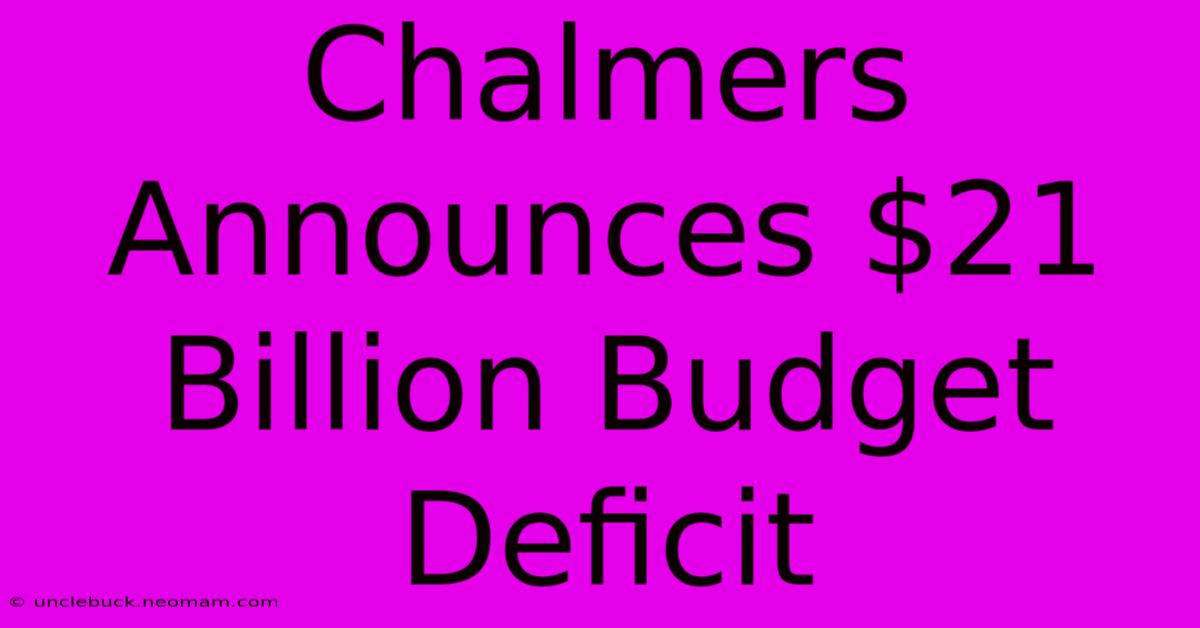 Chalmers Announces $21 Billion Budget Deficit