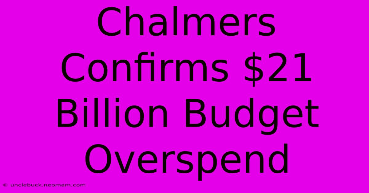 Chalmers Confirms $21 Billion Budget Overspend