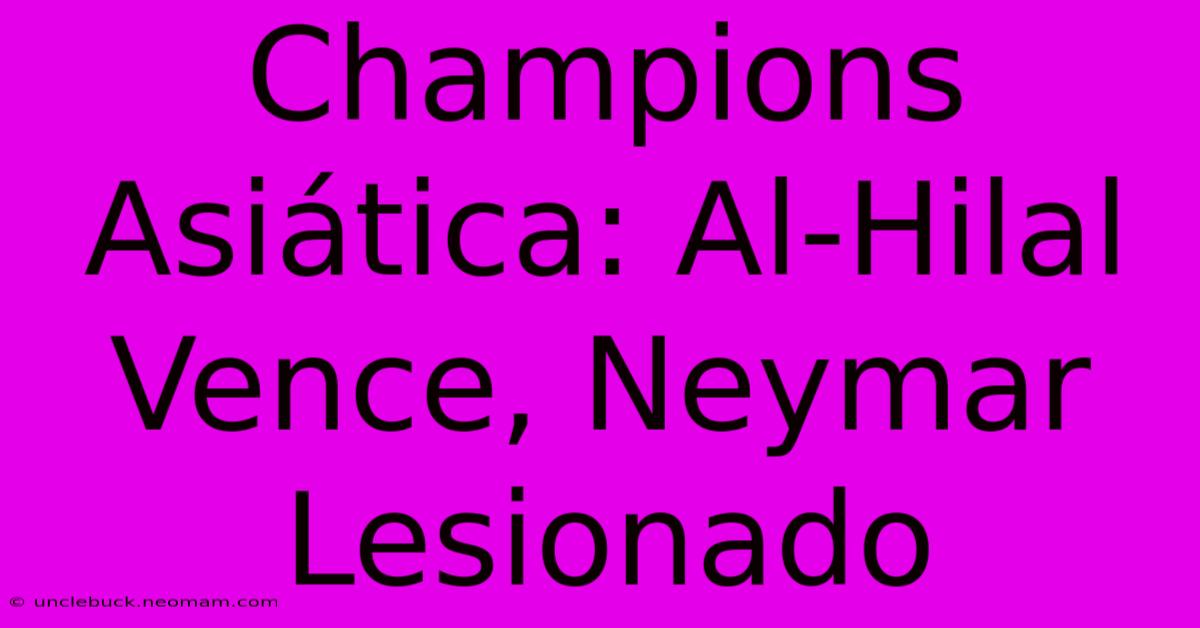 Champions Asiática: Al-Hilal Vence, Neymar Lesionado 