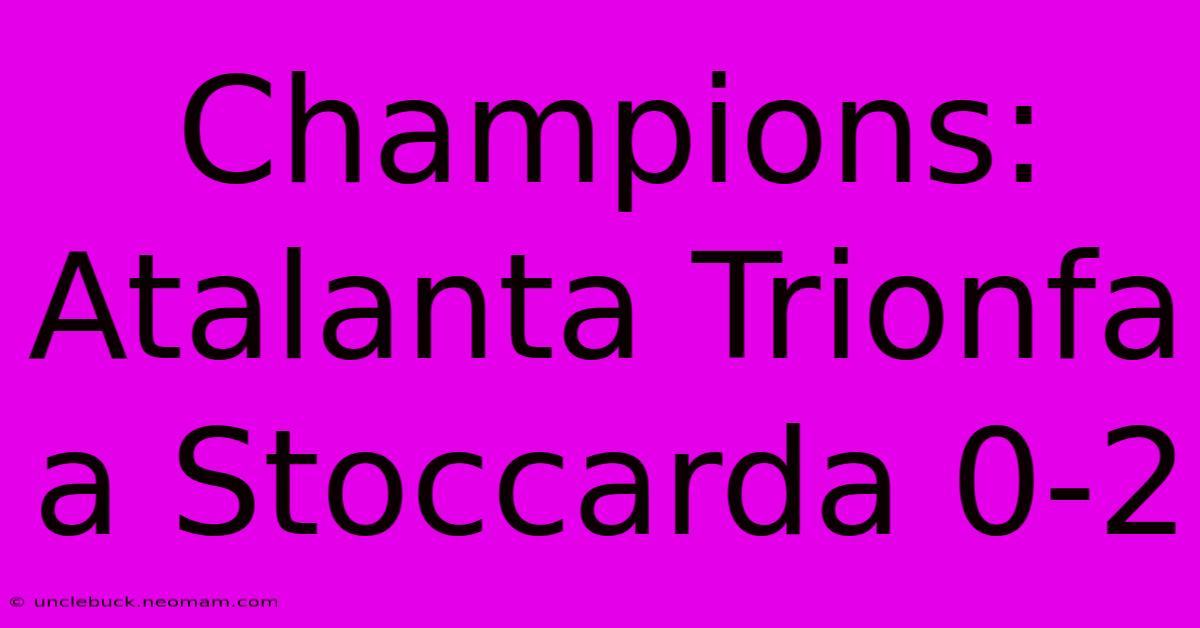 Champions: Atalanta Trionfa A Stoccarda 0-2