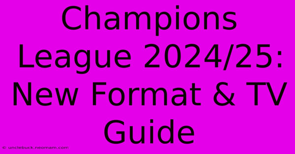 Champions League 2024/25: New Format & TV Guide