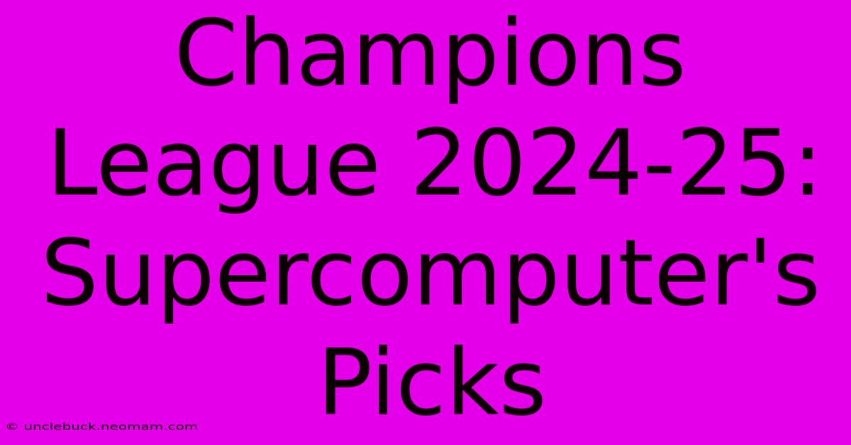 Champions League 2024-25: Supercomputer's Picks