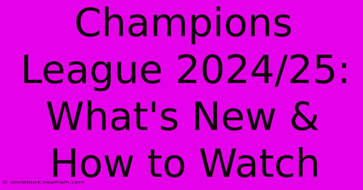 Champions League 2024/25: What's New & How To Watch 