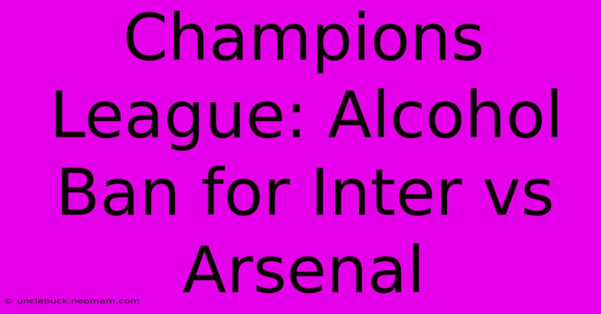 Champions League: Alcohol Ban For Inter Vs Arsenal