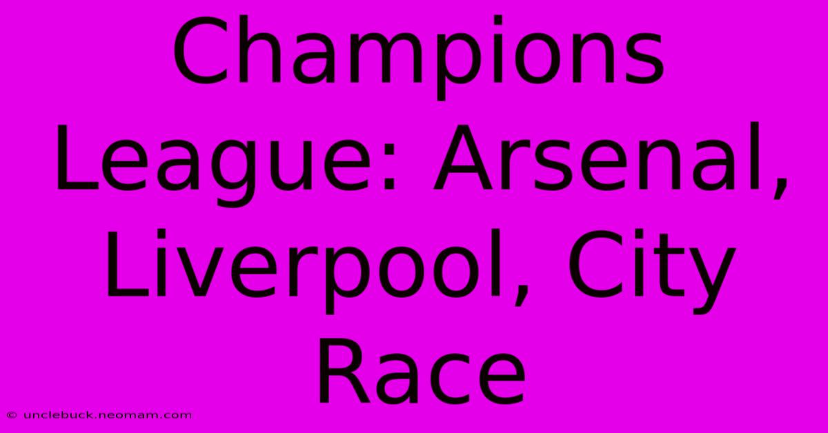 Champions League: Arsenal, Liverpool, City Race