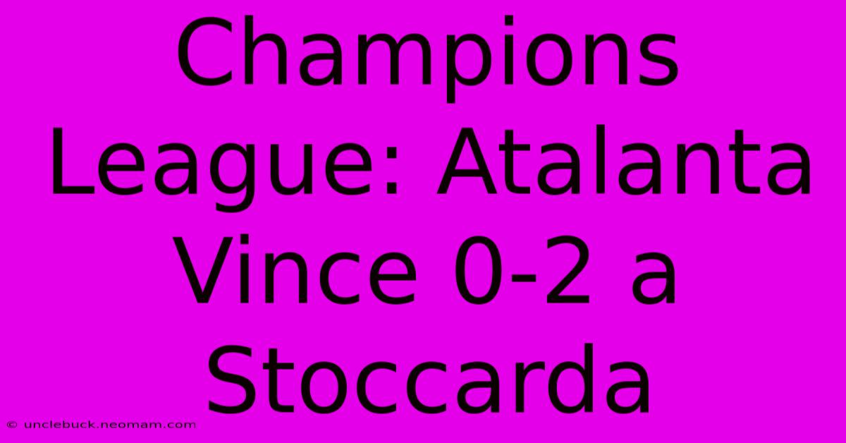 Champions League: Atalanta Vince 0-2 A Stoccarda