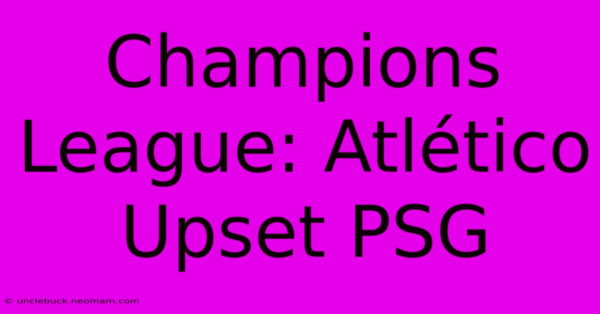 Champions League: Atlético Upset PSG 