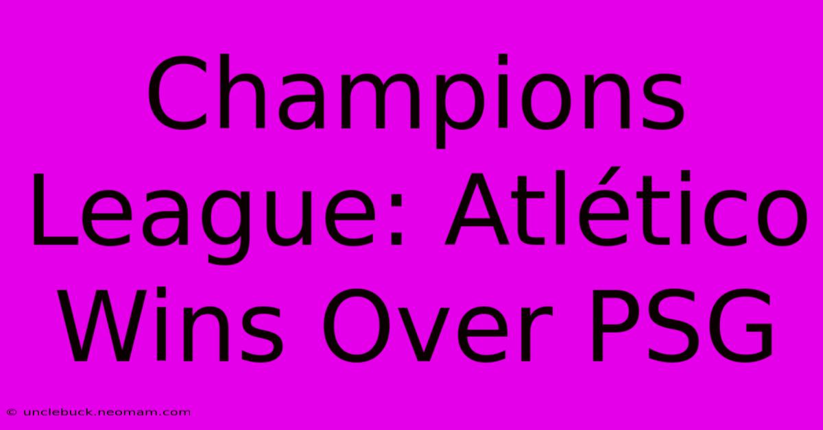 Champions League: Atlético Wins Over PSG