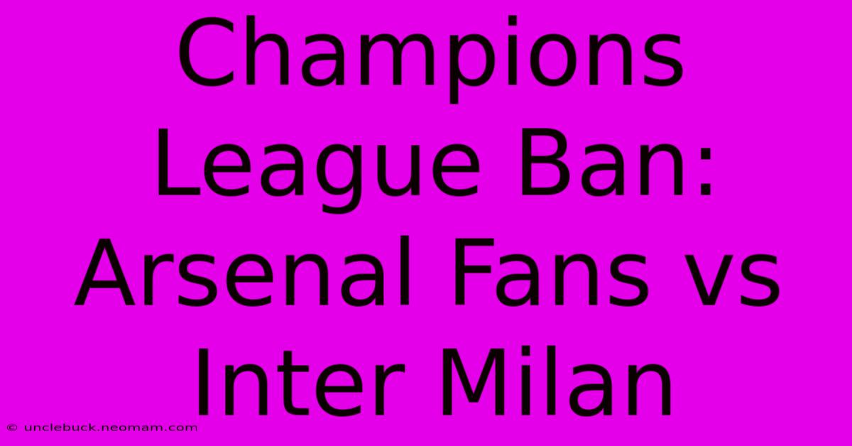 Champions League Ban: Arsenal Fans Vs Inter Milan