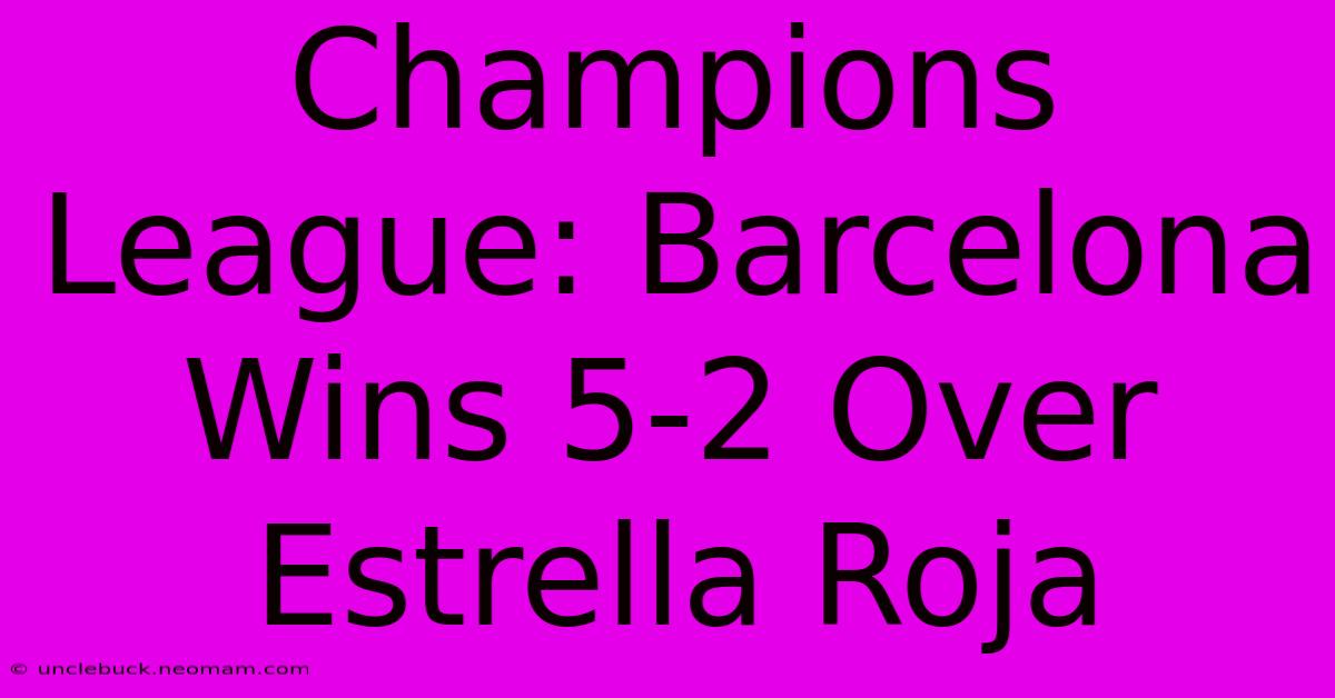 Champions League: Barcelona Wins 5-2 Over Estrella Roja