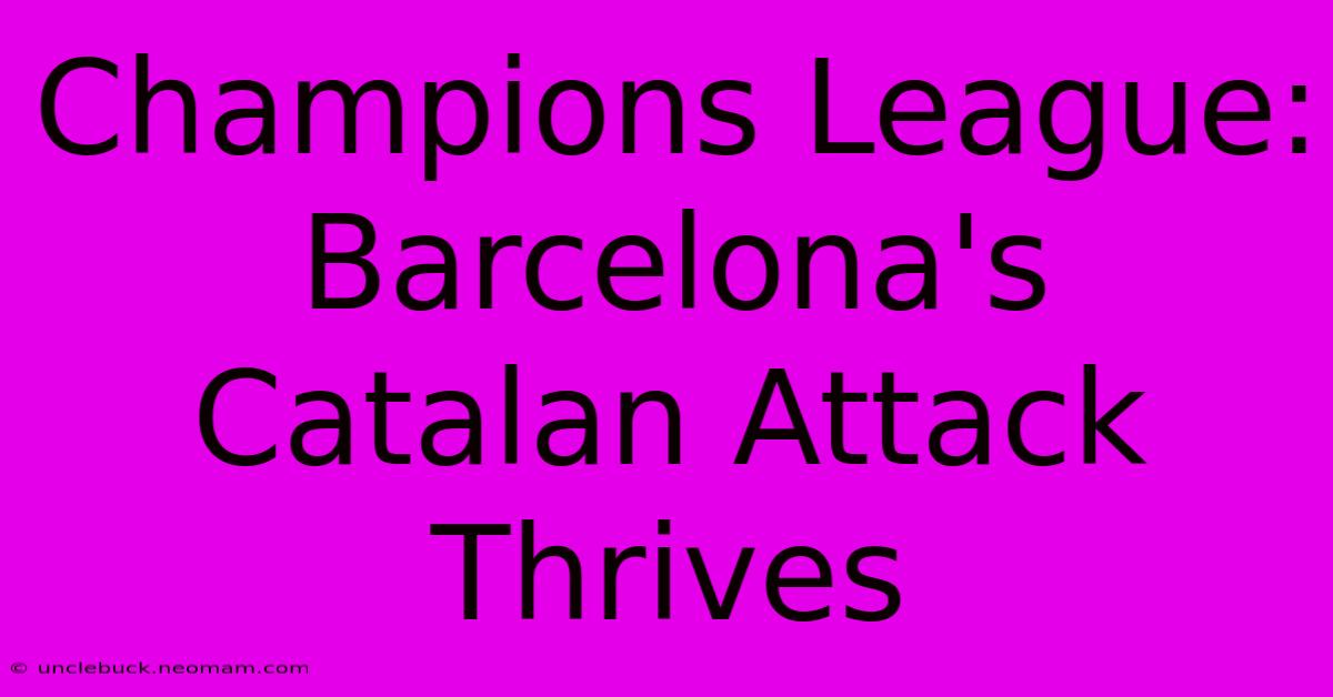 Champions League: Barcelona's Catalan Attack Thrives 