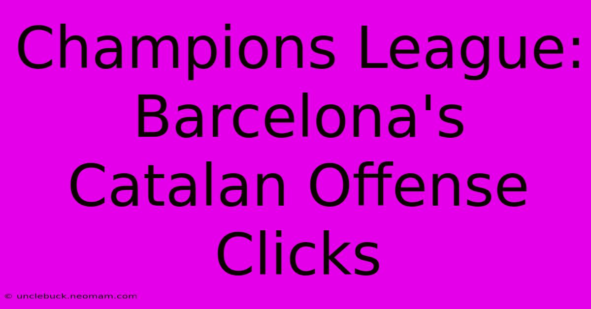 Champions League: Barcelona's Catalan Offense Clicks 