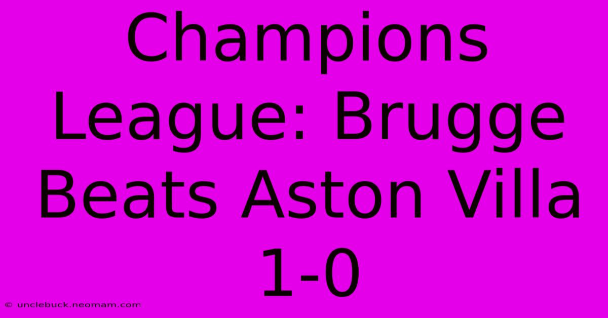 Champions League: Brugge Beats Aston Villa 1-0