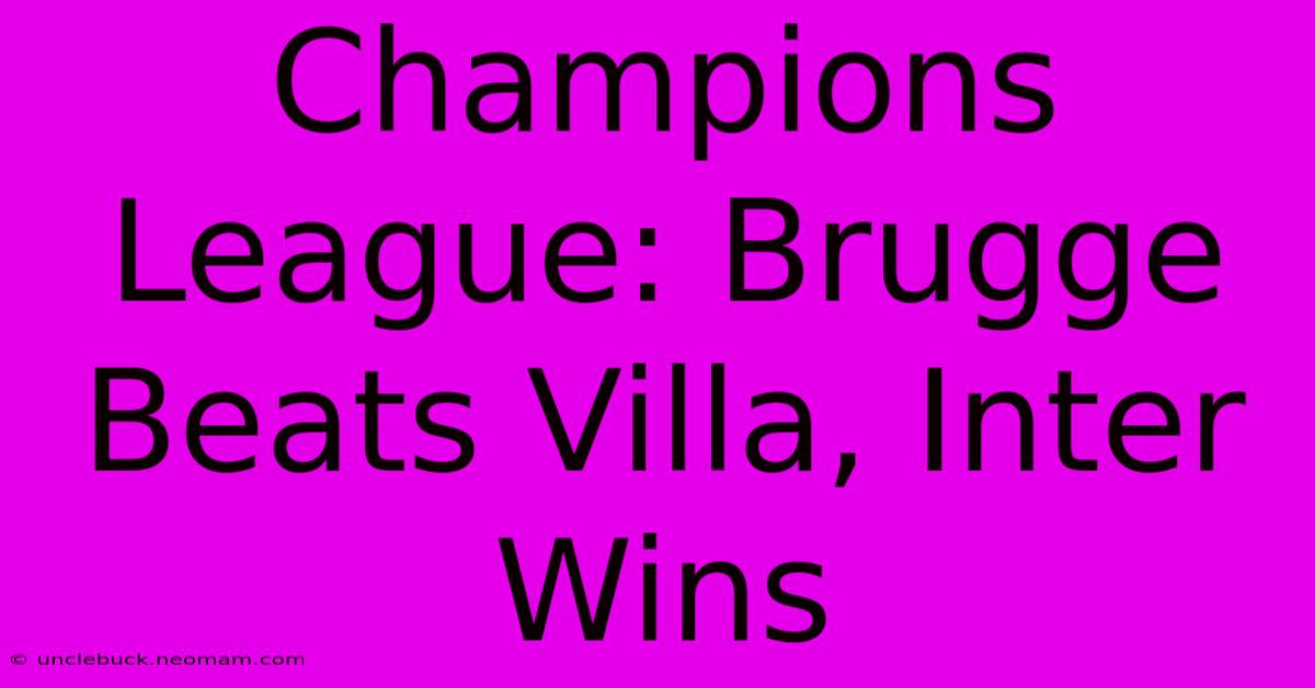 Champions League: Brugge Beats Villa, Inter Wins 