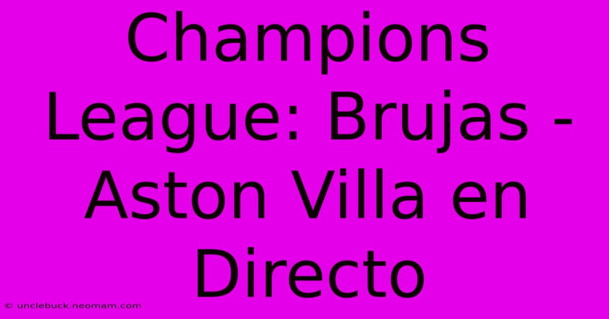 Champions League: Brujas - Aston Villa En Directo