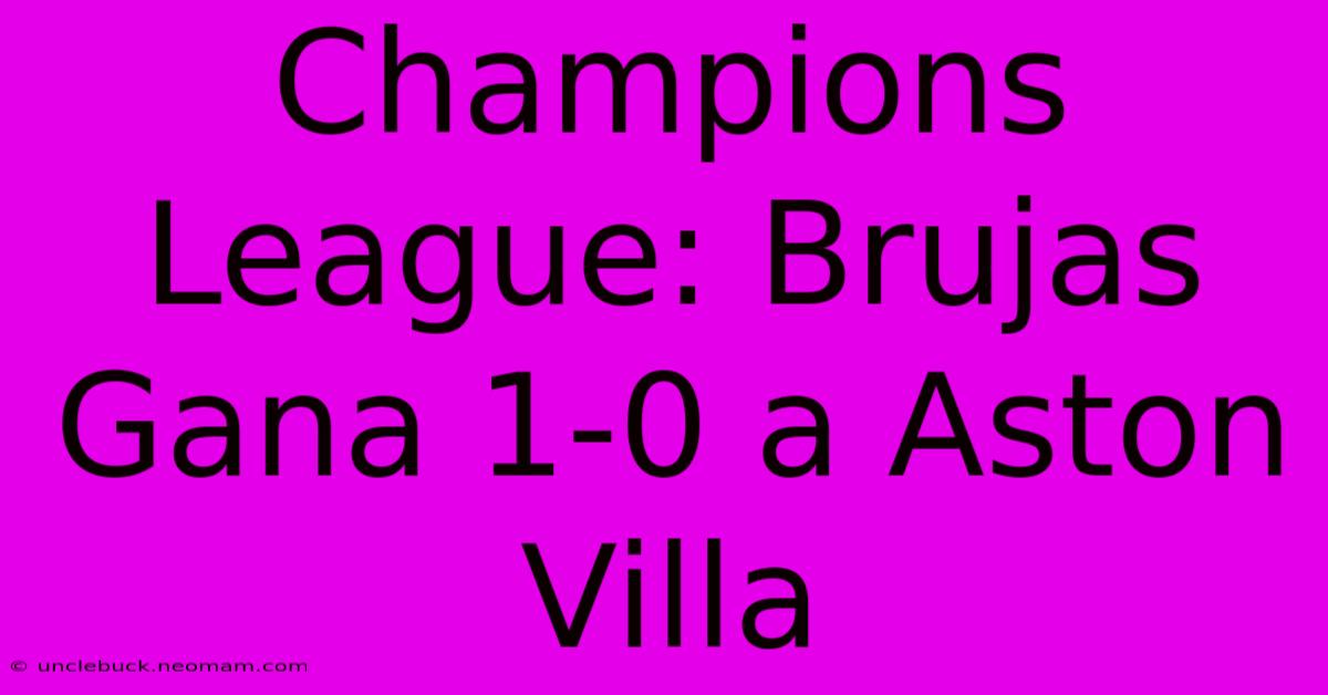 Champions League: Brujas Gana 1-0 A Aston Villa