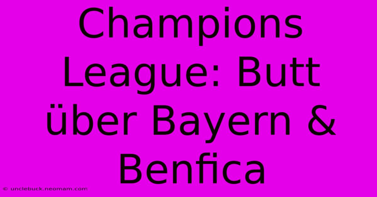 Champions League: Butt Über Bayern & Benfica