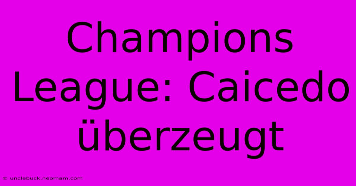 Champions League: Caicedo Überzeugt