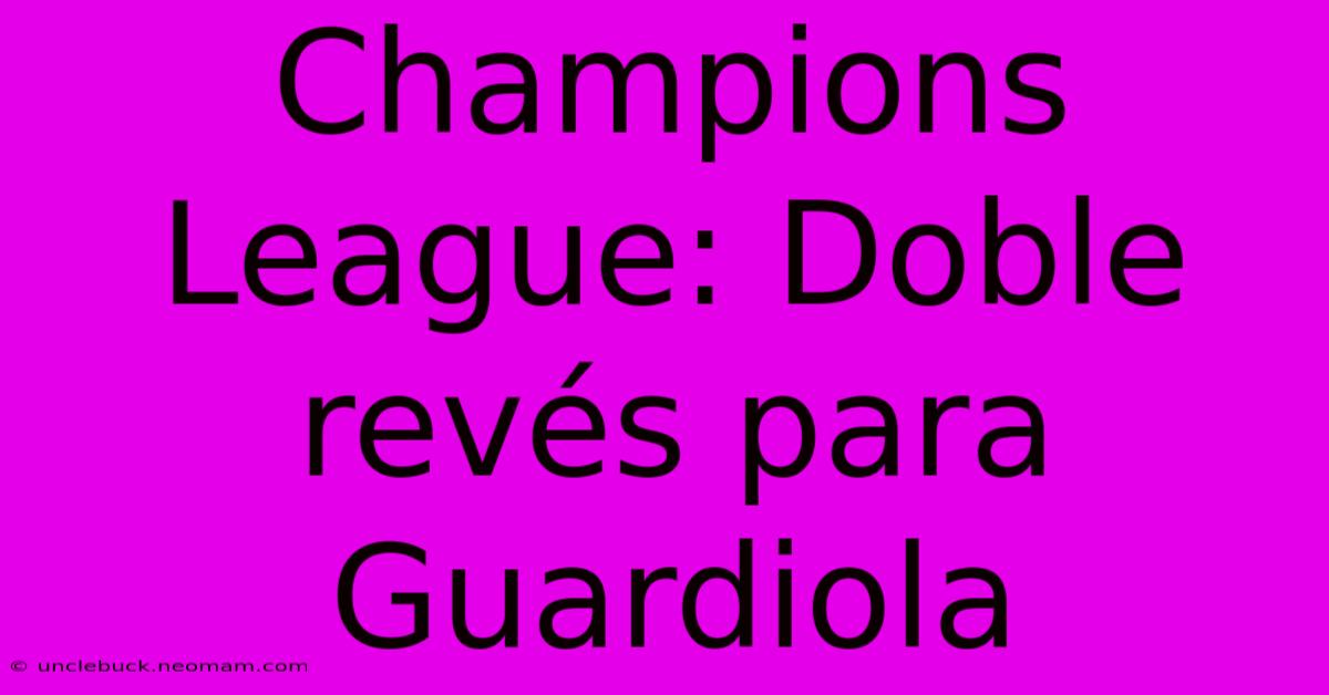 Champions League: Doble Revés Para Guardiola