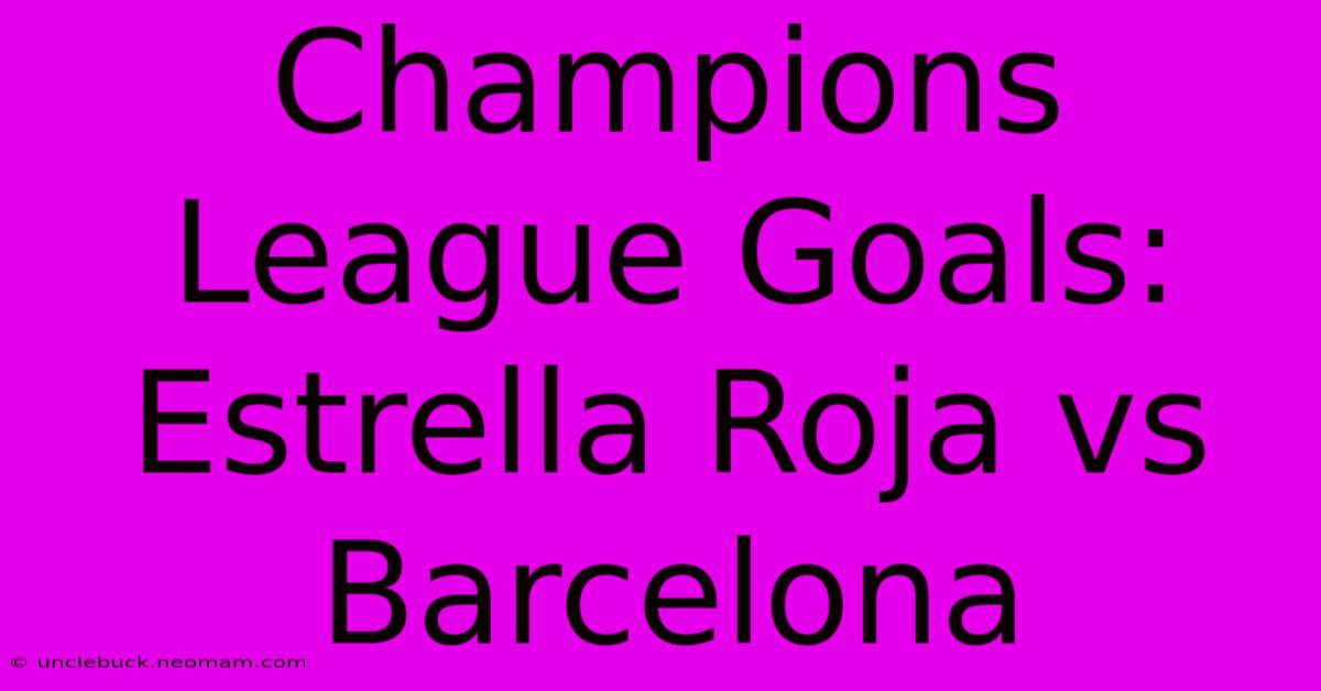 Champions League Goals: Estrella Roja Vs Barcelona 