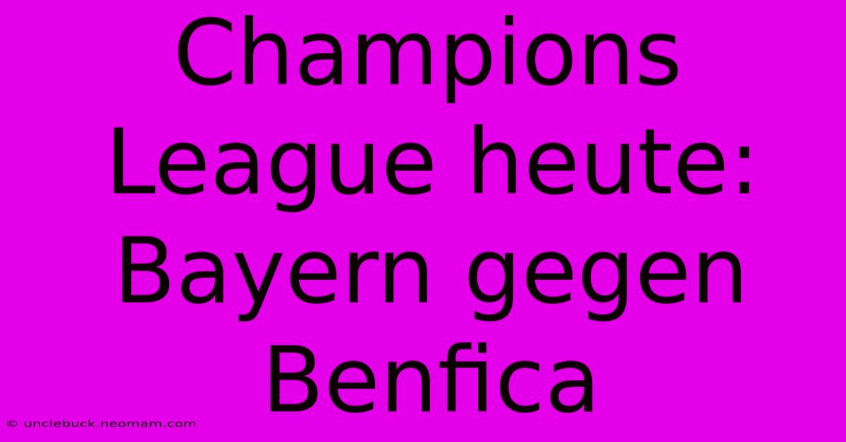 Champions League Heute: Bayern Gegen Benfica