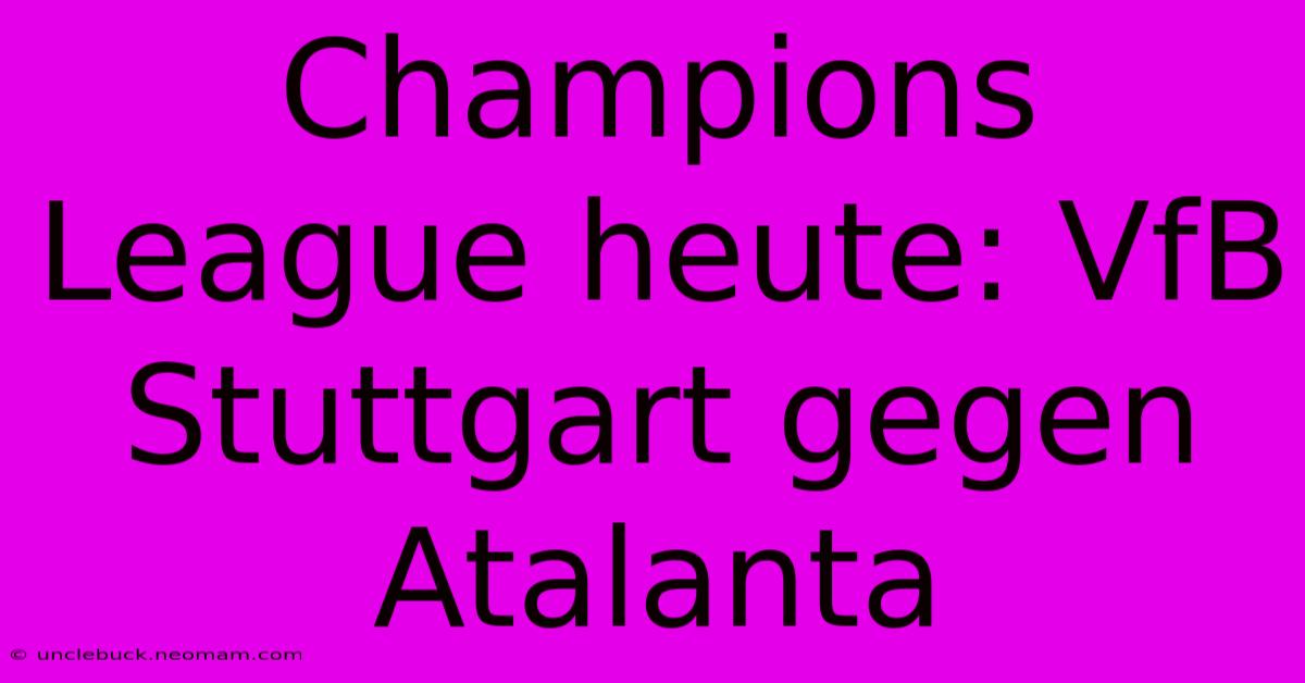 Champions League Heute: VfB Stuttgart Gegen Atalanta 