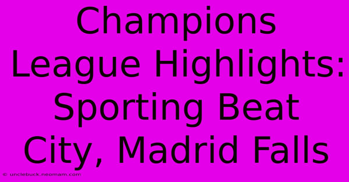 Champions League Highlights: Sporting Beat City, Madrid Falls 