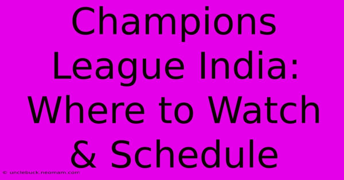 Champions League India: Where To Watch & Schedule 