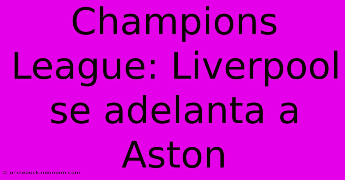 Champions League: Liverpool Se Adelanta A Aston