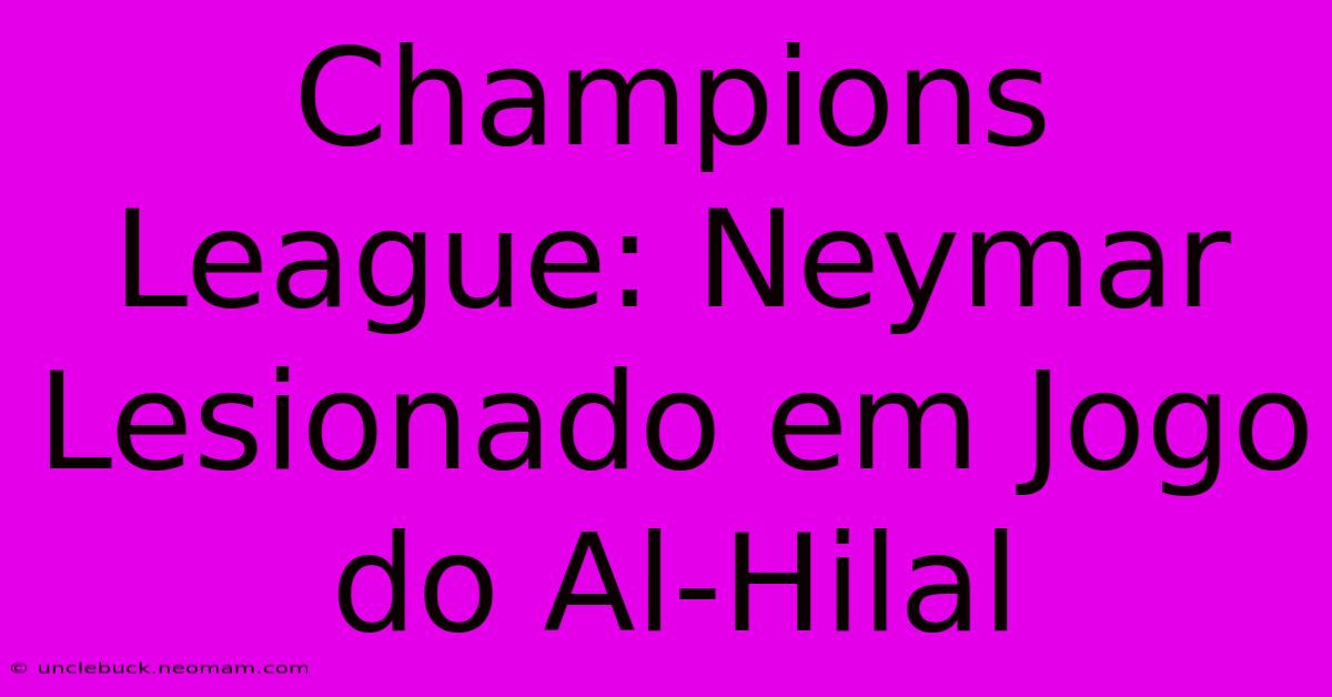 Champions League: Neymar Lesionado Em Jogo Do Al-Hilal