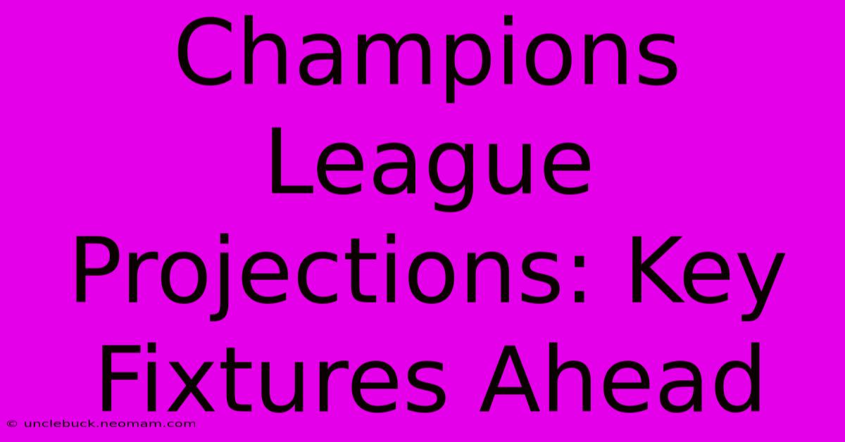 Champions League Projections: Key Fixtures Ahead