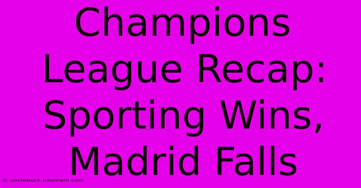 Champions League Recap: Sporting Wins, Madrid Falls