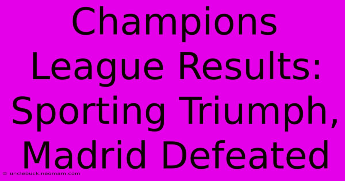 Champions League Results: Sporting Triumph, Madrid Defeated